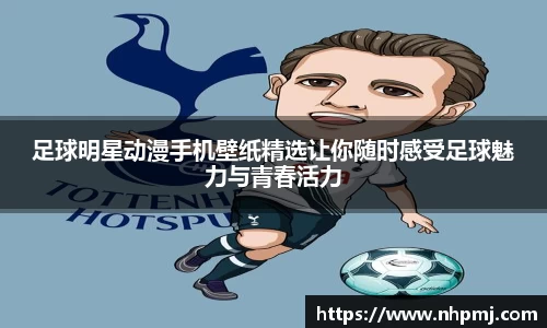 足球明星动漫手机壁纸精选让你随时感受足球魅力与青春活力