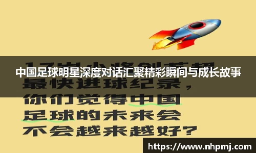 中国足球明星深度对话汇聚精彩瞬间与成长故事