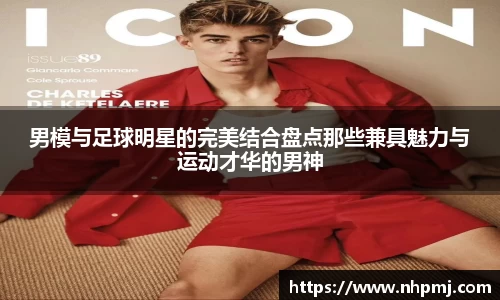 男模与足球明星的完美结合盘点那些兼具魅力与运动才华的男神